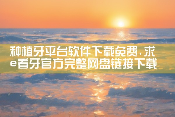 种植牙平台软件下载免费